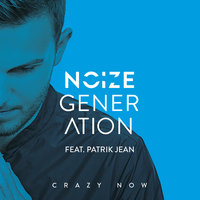 Crazy Now - Noize Generation, Patrik Jean