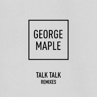 Talk Talk - George Maple, ta-Ku