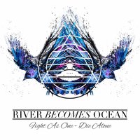 Fight as One, Die Alone - River Becomes Ocean