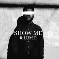 Show Me - R.LUM.R