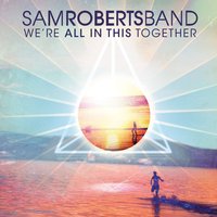 We're All in This Together - Sam Roberts Band