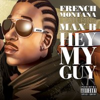 Hey My Guy - French Montana, Max B