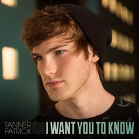 I Want You to Know - Tanner Patrick