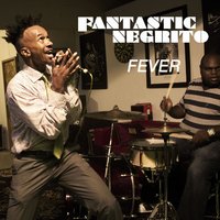 Fever - Fantastic Negrito