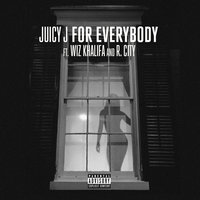 For Everybody - Juicy J, Wiz Khalifa, R. City