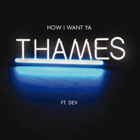 How I Want Ya - Thames, DEV
