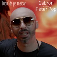 Lupu' De Pe Maidan - Cabron, Peter Pop