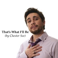 That's What I'll Be - Chester See