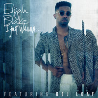 I Just Wanna... - Elijah Blake, DeJ Loaf