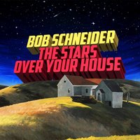 The Stars over Your House - Bob Schneider