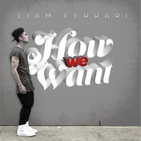 How We Want - Liam Ferrari