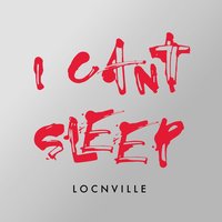 I Can't Sleep - Locnville