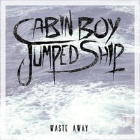 Waste Away - Cabin Boy Jumped Ship