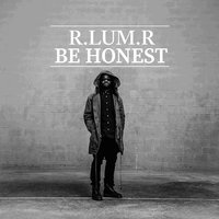 Be Honest - R.LUM.R