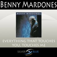 Everything That Touches You, Touches Me - Benny Mardones