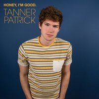 Honey, I'm Good. - Tanner Patrick