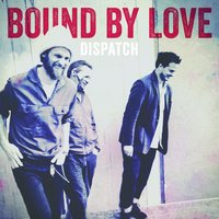 Bound by Love - Dispatch