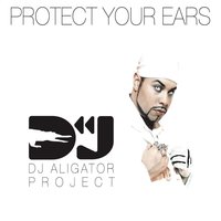 Protect Your Ears - DJ Aligator