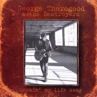 Get Back Into Rockin' - George Thorogood, The Destroyers