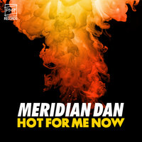 Hot For Me Now - Meridian Dan