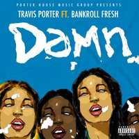 Damn (feat. Bankroll Fresh) - Travis Porter