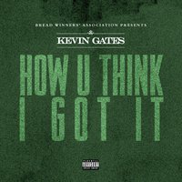 How U Think I Got It - Kevin Gates