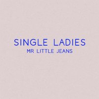 Single Ladies - Mr Little Jeans