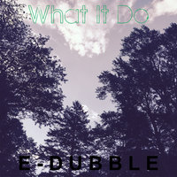 What It Do - E-dubble