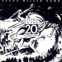 Living In The 20th Century - Steve Miller Band