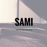 Love You Like a Love Song - Sami