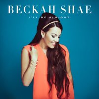 I'll Be Alright - Beckah Shae