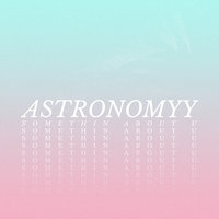 Somethin About U - Astronomyy