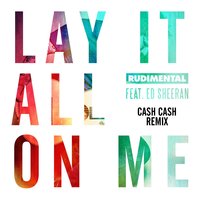 Lay It All on Me - Rudimental, Cash Cash, Ed Sheeran