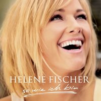 Du lässt mich sein, so wie ich bin - Helene Fischer