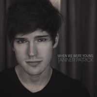 When We Were Young - Tanner Patrick