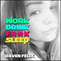 Work Drink Fuck Sleep - Raven Felix