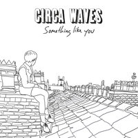Something Like You - Circa Waves