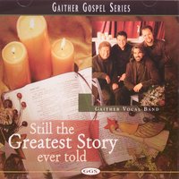 It's Still The Greatest Story Ever Told - Gaither Vocal Band