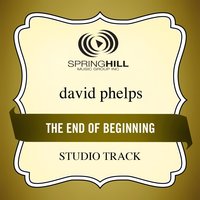 End Of The Beginning (High Key-Studio Track w/o Background Vocals) - David Phelps