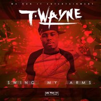 Swing My Arms - T-Wayne