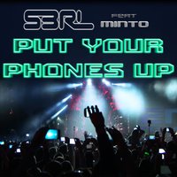 Put Your Phones Up - S3RL, Minto