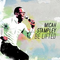 Be Lifted (Studio) - Micah Stampley