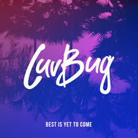 Best Is Yet To Come - Luvbug