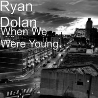 When We Were Young - Ryan Dolan