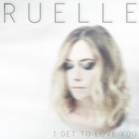 I Get to Love You - Ruelle