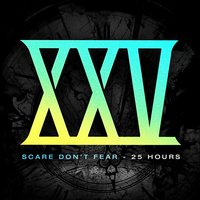 25 Hours - Scare Don't Fear