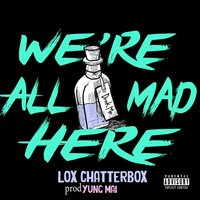 We're All Mad Here - Lox Chatterbox