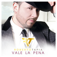 Vale La Pena - Roberto Tapia