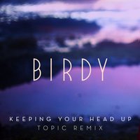 Keeping Your Head Up - Birdy, Topic