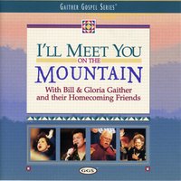 I'll Meet You On The Mountain - Bill & Gloria Gaither, Sonya Isaacs Yeary, Woody Wright